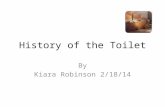 History of the Toilet By Kiara Robinson 2/18/14. Going inside The Harappan city dwellers built the earliest known indoor toilets. The toilets did not.