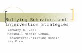Bullying Behaviors and Intervention Strategies January 8, 2007 Marshall Middle School Presenters:Christine Hamele – Jay Pica.