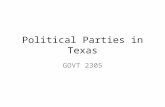 Political Parties in Texas GOVT 2305. In the previous sections we discussed elections and the rules that govern how people get elected to office. This.