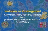 Welcome to Kindergarten! Kerry Bock, Mary Fontana, Michelle Keso, Jeanette Rosenfield, Ann Trent and Scott Wilson.