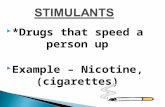 STIMULANTS  *Drugs that speed a person up  Example – Nicotine, (cigarettes)