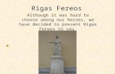 Rigas Fereos Although it was hard to choose among our heroes, we have decided to present Rigas Fereos to you.