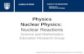 Physics Nuclear Physics: Nuclear Reactions Science and Mathematics Education Research Group Supported by UBC Teaching and Learning Enhancement Fund 2012-2014.