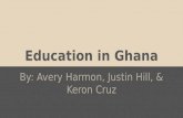 Education in Ghana By: Avery Harmon, Justin Hill, & Keron Cruz.
