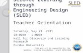 Science Learning through Engineering Design (SLED) Teacher Orientation Saturday, May 21, 2011 10:00am – 2:00pm Hall for Discovery and Learning Research.