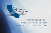 Characteristics Needs of the Gifted Advocacy for the Gifted Characteristics Needs of the Gifted Advocacy for the Gifted.