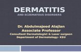 DERMATITIS AND ECZEMATOUS DISORDERS Dr. Abdulmajeed Alajlan Associate Professor Consultant Dermatologist & Laser surgeon Department of Dermatology- KSU.