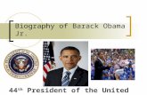 Biography of Barack Obama Jr. 44 th President of the United States.