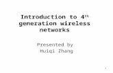 1 Introduction to 4 th generation wireless networks Presented by Huiqi Zhang.