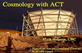 Cosmology with ACT Photo of the Atacama Cosmology Telescope by Michele Limon Mark Halpern, UBC.