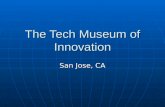 The Tech Museum of Innovation San Jose, CA. The Tech $113M facility - Opened Oct 1998 $113M facility - Opened Oct 1998 132,000 sq. ft. – three levels.