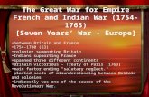 The Great War for Empire French and Indian War (1754-1763) [Seven Years’ War - Europe] between Britain and France 1754-1760 (63) colonies supporting Britain.