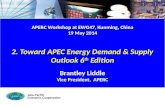 APERC Workshop at EWG47, Kunming, China 19 May 2014 2. Toward APEC Energy Demand & Supply Outlook 6 th Edition Brantley Liddle Vice President, APERC.