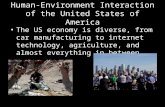 Human-Environment Interaction of the United States of America The US economy is diverse, from car manufacturing to internet technology, agriculture, and.