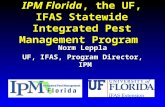 IPM Florida, the UF, IFAS Statewide Integrated Pest Management Program Norm Leppla UF, IFAS, Program Director, IPM.