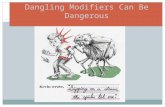 1 Dangling Modifiers Can Be Dangerous. A GRAMMAR TUTORIAL BY NANCY SCHROCK 2 Dangling and Misplaced Modifiers.