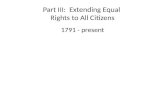 Part III: Extending Equal Rights to All Citizens 1791 - present.