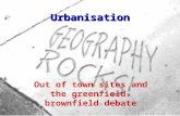 Urbanisation Out of town sites and the greenfield-brownfield debate.