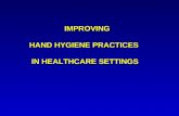 IMPROVING HAND HYGIENE PRACTICES IN HEALTHCARE SETTINGS IMPROVING HAND HYGIENE PRACTICES IN HEALTHCARE SETTINGS.