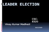 Vinay Kumar Madhadi 09/23/2009 CSC-8320. Outline  Part 1 : Leader Election?  Part 2 : Different Design Topologies Algorithms Used-Bully, Ring, Invitation.