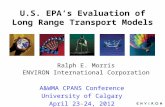 Template U.S. EPA’s Evaluation of Long Range Transport Models Ralph E. Morris ENVIRON International Corporation A&WMA CPANS Conference University of Calgary.