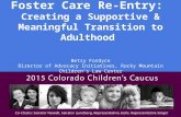 Foster Care Re-Entry: Creating a Supportive & Meaningful Transition to Adulthood Betsy Fordyce Director of Advocacy Initiatives, Rocky Mountain Children’s.