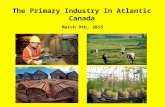 The Primary Industry In Atlantic Canada March 9th, 2015.