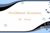 Childhood Diseases Ms. Perez. Bell ringer How many of you have had Chicken Pox? How did you get it?