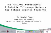 The Faulkes Telescopes: A Robotic Telescope Network for School Science Students Dr David Frew Department of Physics, Faculty of Science, Macquarie University.