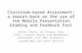 Classroom-based Assessment: a report-back on the use of the Mobile Presentation Grading and Feedback Tool Peter Chalk, Dr Yanguo Jing (FoC), Fraser Hardy.