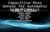 1 In Order of Presentation: Ishaan Sandhu Danny Kang Arslan Qaiser Eric Otte Anuar Tazabekov Capacitive Rain Sensor for Automatic Wiper Control.