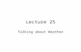 Lecture 25 Talking about Weather. Review of Lecture 24 In lecture 24, we learnt how to – Identify various kinds of reports – Analyze a short report for.