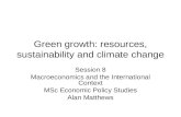 Green growth: resources, sustainability and climate change Session 8 Macroeconomics and the International Context MSc Economic Policy Studies Alan Matthews.