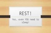 REST! Yes, even YOU need to sleep!. Not enough sleep could = Obesity Heart disease Diabetes Headaches .