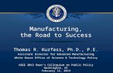 1 / 7 Manufacturing, the Road to Success Thomas R. Kurfess, Ph.D., P.E. Assistant Director for Advanced Manufacturing White House Office of Science & Technology.