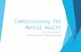 Commissioning for Mental Health By Dr Celia Grummitt Wiltshire Clinical Commissioning Group.