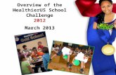 HealthierUS School Challenge 2012 Overview of the HealthierUS School Challenge 2012 March 2013.