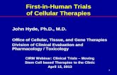 1 First-in-Human Trials of Cellular Therapies John Hyde, Ph.D., M.D. Office of Cellular, Tissue, and Gene Therapies Division of Clinical Evaluation and.