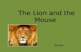 The Lion and the Mouse Aesop. One day, a mighty lion was sleeping under a tree. Soon a little mouse began climbing on the lion.