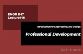 April 15, 2015 ENGR B47 Lecture#16 Introduction to Engineering and Design Professional Development.