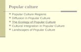 Popular culture Popular Culture Regions Diffusion in Popular Culture The Ecology of Popular Culture Cultural Integration in Popular Culture Landscapes.
