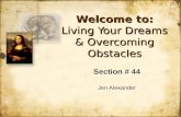 Welcome to: Living Your Dreams & Overcoming Obstacles Section # 44 Jen Alexander Section # 44 Jen Alexander.