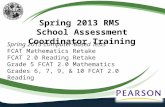 Spring 2013 RMS School Assessment Coordinator Training Spring 2013 Computer-Based Tests FCAT Mathematics Retake FCAT 2.0 Reading Retake Grade 5 FCAT 2.0.