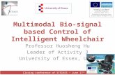 Closing conference of SYSIASS – June 17 th 2014 Multimodal Bio-signal based Control of Intelligent Wheelchair Professor Huosheng Hu Leader of Activity.