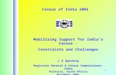 1 Census of India 2001 Mobilising Support for India’s Census - Constraints and Challenges J K Banthia Registrar General & Census Commissioner, India Pretoria,