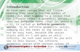 Introduction We have seen series that are finite, meaning they have a limited number of terms, but what happens to a series that has infinite terms? A.