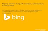Mighty Mobile: Bing Ads insights, optimization & conversion Frances Donegan-Ryan | Global community engagement Anna Hughes | Senior product marketing manager,