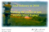 Golf Industry in 2010 Turning the corner or just another blind dogleg? Stuart Lindsay 29 June, 2010 © 2010 Edgehill Golf Advisors.
