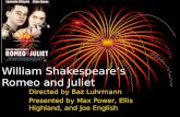 William Shakespeare’s Romeo and Juliet Directed by Baz Luhrmann Presented by Max Power, Ellis Highland, and Joe English.