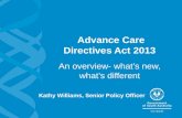 Advance Care Directives Act 2013 An overview- what’s new, what’s different Kathy Williams, Senior Policy Officer.
